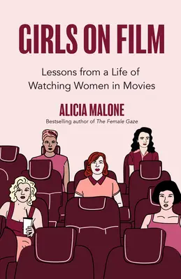 Girls on Film : Leçons d'une vie passée à regarder des femmes au cinéma (réalisation, leçons de vie, analyse de films) - Girls on Film: Lessons from a Life of Watching Women in Movies (Filmmaking, Life Lessons, Film Analysis)