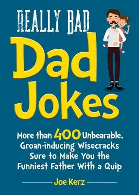 Blagues de papa vraiment mauvaises : Plus de 400 blagues insupportables qui font gémir et qui font de vous le père le plus drôle avec une boutade. - Really Bad Dad Jokes: More Than 400 Unbearable Groan-Inducing Wisecracks Sure to Make You the Funniest Father with a Quip