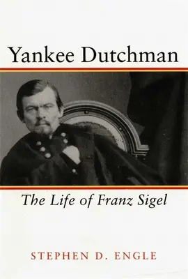 Yankee Dutchman : La vie de Franz Sigel - Yankee Dutchman: The Life of Franz Sigel