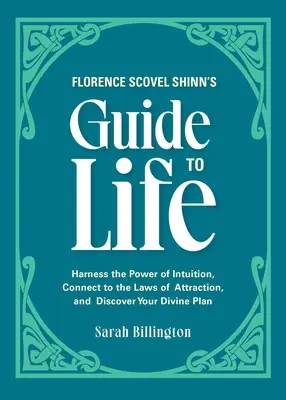 Le guide de la vie de Florence Scovel Shinn : Exploiter le pouvoir de l'intuition, se connecter aux lois de l'attraction et découvrir son plan divin. - Florence Scovel Shinn's Guide to Life: Harness the Power of Intuition, Connect to the Laws of Attraction, and Discover Your Divine Plan