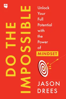 Faites l'impossible : Déverrouillez votre plein potentiel grâce au pouvoir de l'état d'esprit - Do the Impossible: Unlock Your Full Potential with the Power of Mindset