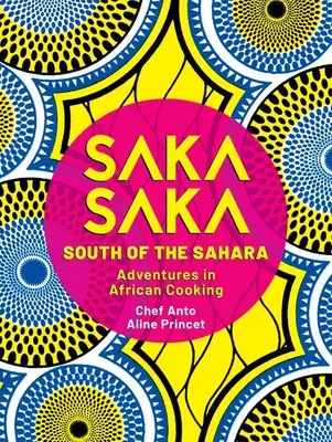 Saka Saka : Au sud du Sahara - Aventures dans la cuisine africaine - Saka Saka: South of the Sahara - Adventures in African Cooking