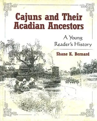 Les Cajuns et leurs ancêtres acadiens : Une histoire pour les jeunes lecteurs - Cajuns and Their Acadian Ancestors: A Young Reader's History