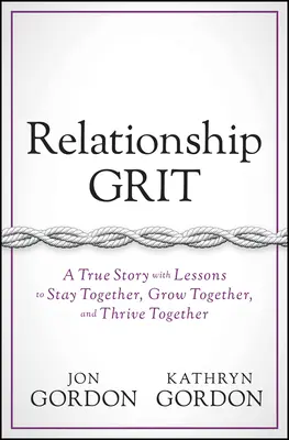 Le courage relationnel : Une histoire vraie avec des leçons pour rester ensemble, grandir ensemble et prospérer ensemble - Relationship Grit: A True Story with Lessons to Stay Together, Grow Together, and Thrive Together