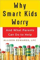 Pourquoi les enfants intelligents s'inquiètent : et ce que les parents peuvent faire pour les aider - Why Smart Kids Worry: And What Parents Can Do to Help