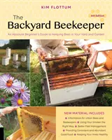 L'apiculteur de jardin, 4e édition : Un guide pour débutants absolus pour élever des abeilles dans votre cour et votre jardin - The Backyard Beekeeper, 4th Edition: An Absolute Beginner's Guide to Keeping Bees in Your Yard and Garden