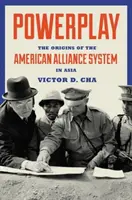 Les jeux de pouvoir : Les origines du système d'alliance américain en Asie - Powerplay: The Origins of the American Alliance System in Asia