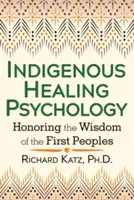 Psychologie autochtone de la guérison : honorer la sagesse des peuples premiers - Indigenous Healing Psychology: Honoring the Wisdom of the First Peoples