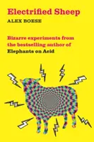 Moutons électrifiés - Expériences bizarres de l'auteur du best-seller Elephants on Acid - Electrified Sheep - Bizarre experiments from the bestselling author of Elephants on Acid