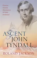 L'ascension de John Tyndall : Scientifique victorien, alpiniste et intellectuel public - The Ascent of John Tyndall: Victorian Scientist, Mountaineer, and Public Intellectual