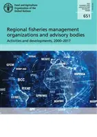 Organisations régionales de gestion des pêches et organes consultatifs - activités et développements, 2000-2017 - Regional fisheries management organizations and advisory bodies - activities and developments, 2000-2017