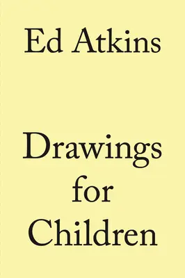 Ed Atkins : Dessins pour enfants - Ed Atkins: Drawings for Children