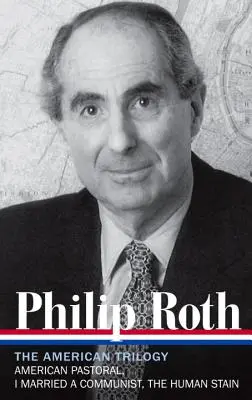 Philip Roth : La trilogie américaine 1997-2000 (Loa #220) : Pastorale américaine / J'ai épousé un communiste / La tache humaine - Philip Roth: The American Trilogy 1997-2000 (Loa #220): American Pastoral / I Married a Communist / The Human Stain