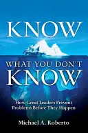 Know What You Don't Know : How Great Leaders Prevent Problems Before They Happen (Paperback) (Savoir ce que vous ne savez pas : comment les grands leaders préviennent les problèmes avant qu'ils ne surviennent) - Know What You Don't Know: How Great Leaders Prevent Problems Before They Happen (Paperback)