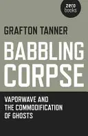 Babbling Corpse : Vaporwave et la marchandisation des fantômes - Babbling Corpse: Vaporwave and the Commodification of Ghosts