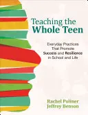 Enseigner à l'adolescent dans sa globalité : Pratiques quotidiennes qui favorisent la réussite et la résilience à l'école et dans la vie - Teaching the Whole Teen: Everyday Practices That Promote Success and Resilience in School and Life