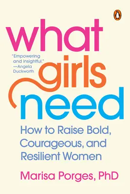 Ce dont les filles ont besoin : Comment élever des femmes audacieuses, courageuses et résilientes - What Girls Need: How to Raise Bold, Courageous, and Resilient Women