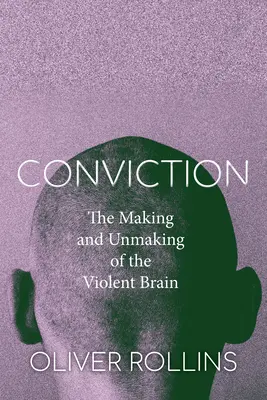 Conviction : La fabrication et le démantèlement d'un cerveau violent - Conviction: The Making and Unmaking of the Violent Brain