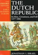 La République néerlandaise : Son essor, sa grandeur et sa chute 1477-1806 - The Dutch Republic: Its Rise, Greatness, and Fall 1477-1806
