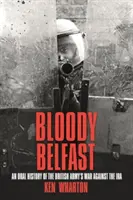 Bloody Belfast - Une histoire orale de la guerre de l'armée britannique contre l'IRA - Bloody Belfast - An Oral History of the British Army's War Against the IRA