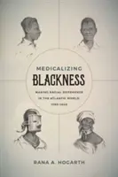 Médicaliser la noirceur : Faire la différence raciale dans le monde atlantique, 1780-1840 - Medicalizing Blackness: Making Racial Difference in the Atlantic World, 1780-1840