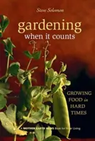 Jardiner quand ça compte : Cultiver de la nourriture dans les moments difficiles - Gardening When It Counts: Growing Food in Hard Times