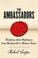 Les ambassadeurs : Penser la diplomatie de Machiavel à l'époque moderne - The Ambassadors: Thinking about Diplomacy from Machiavelli to Modern Times