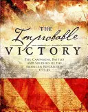 L'improbable victoire : Les campagnes, les batailles et les soldats de la révolution américaine, 1775-83 - The Improbable Victory: The Campaigns, Battles and Soldiers of the American Revolution, 1775-83