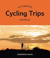 Ultimate Cycling Trips : Monde - Ultimate Cycling Trips: World