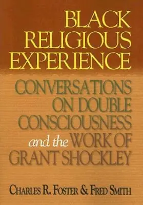 L'expérience religieuse des Noirs : Conversations sur la double conscience et l'œuvre de Grant Shockley - Black Religious Experience: Conversations on Double Consciousness and the Work of Grant Shockley