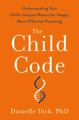 Le code de l'enfant : Comprendre la nature unique de votre enfant pour une éducation plus heureuse et plus efficace - The Child Code: Understanding Your Child's Unique Nature for Happier, More Effective Parenting