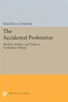 Le prolétariat accidentel : Les travailleurs, la politique et la crise dans la Russie de Gorbatchev - The Accidental Proletariat: Workers, Politics, and Crisis in Gorbachev's Russia