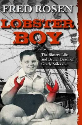 Lobster Boy : La vie bizarre et la mort brutale de Grady Stiles Jr. - Lobster Boy: The Bizarre Life and Brutal Death of Grady Stiles Jr.