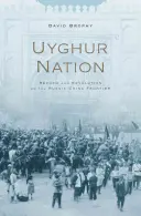 La nation ouïghoure : Réforme et révolution à la frontière entre la Russie et la Chine - Uyghur Nation: Reform and Revolution on the Russia-China Frontier