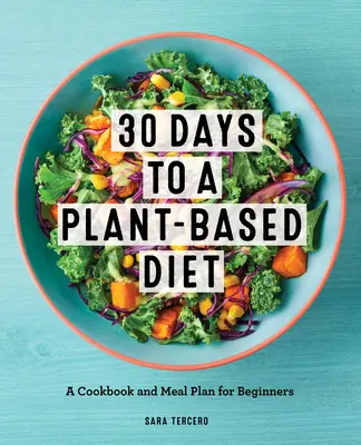Régime à base de plantes en 30 jours : Un livre de cuisine et un plan de repas pour une transition facile vers un régime à base de plantes - Plant-Based Diet in 30 Days: A Cookbook and Meal Plan for an Easy Transition to the Plant Based Diet