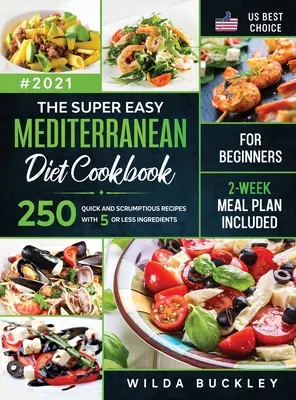 The Super Easy Mediterranean diet Cookbook for Beginners : 250 recettes rapides et succulentes avec 5 ingrédients ou moins - PLAN DE REPAS DE 2 SEMAINES INCLUS - The Super Easy Mediterranean diet Cookbook for Beginners: 250 quick and scrumptious recipes WITH 5 OR LESS INGREDIENTS - 2-WEEK MEAL PLAN INCLUDED