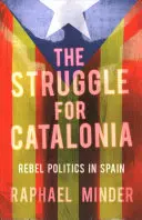 La lutte pour la Catalogne : La politique des rebelles en Espagne - The Struggle for Catalonia: Rebel Politics in Spain