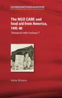 Les ONG et l'aide alimentaire en provenance d'Amérique, 1945-1980 : « Une pluie de bonté » ? - The Ngo Care and Food Aid from America, 1945-80: 'Showered with Kindness'?