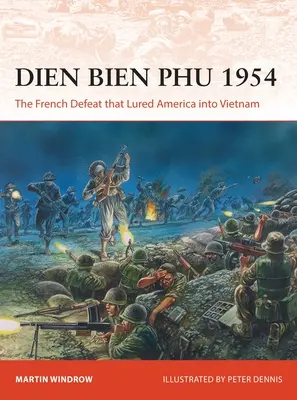 Dien Bien Phu 1954 : La défaite française qui a entraîné l'Amérique au Viêt Nam - Dien Bien Phu 1954: The French Defeat That Lured America Into Vietnam