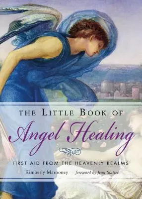 Le Petit Livre de la Guérison par les Anges : Les premiers soins des royaumes célestes - The Little Book of Angel Healing: First Aid from the Heavenly Realms