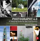 Photographie 4.0 : Un guide pédagogique pour le 21e siècle : Les éducateurs partagent leurs réflexions et leurs travaux - Photography 4.0: A Teaching Guide for the 21st Century: Educators Share Thoughts and Assignments