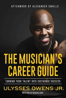 Le guide de carrière du musicien : Transformer votre talent en succès durable - The Musician's Career Guide: Turning Your Talent Into Sustained Success