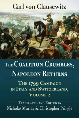 La coalition s'effondre, Napoléon revient : La campagne de 1799 en Italie et en Suisse, Volume 2 - The Coalition Crumbles, Napoleon Returns: The 1799 Campaign in Italy and Switzerland, Volume 2