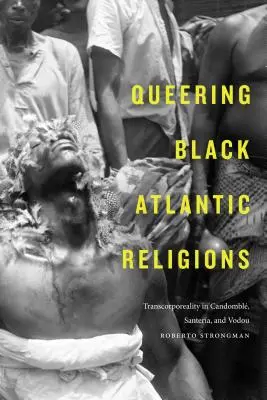 Queering Black Atlantic Religions : La transcorporéité dans le candombl, la santera et le vodou - Queering Black Atlantic Religions: Transcorporeality in Candombl, Santera, and Vodou