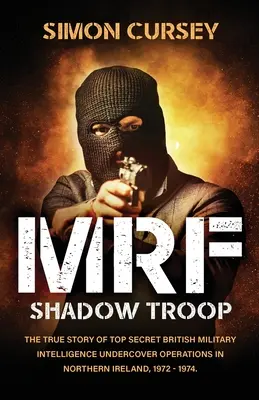 MRF Shadow Troop : L'histoire vraie et inédite des opérations d'infiltration top secrètes des services de renseignement militaires britanniques à Belfast, en Irlande du Nord, - MRF Shadow Troop: The untold true story of top secret British military intelligence undercover operations in Belfast, Northern Ireland,