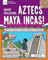 Civilisations anciennes : Les Aztèques, les Mayas, les Incas.. : Avec 25 projets d'études sociales pour les enfants - Ancient Civilizations: Aztecs, Maya, Incas!: With 25 Social Studies Projects for Kids