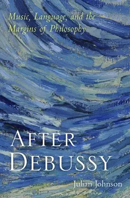 Après Debussy : La musique, le langage et les marges de la philosophie - After Debussy: Music, Language, and the Margins of Philosophy