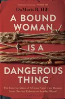 Une femme ligotée est une chose dangereuse : l'incarcération des femmes afro-américaines de Harriet Tubman à Sandra Bland - A Bound Woman Is a Dangerous Thing: The Incarceration of African American Women from Harriet Tubman to Sandra Bland