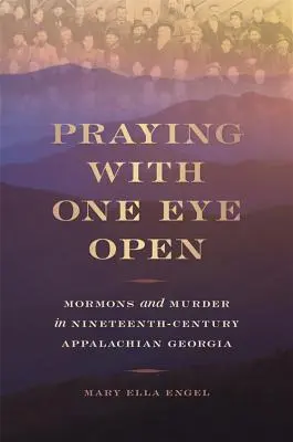 Prier avec un œil ouvert : Mormons et meurtres dans la Géorgie appalachienne du XIXe siècle - Praying with One Eye Open: Mormons and Murder in Nineteenth-Century Appalachian Georgia