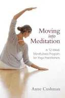 Moving Into Meditation : Un programme de 12 semaines sur la pleine conscience pour les adeptes du yoga - Moving Into Meditation: A 12-Week Mindfulness Program for Yoga Practitioners